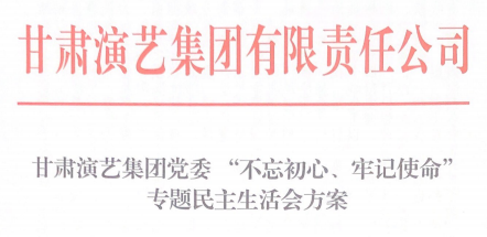 甘肅演藝集團(tuán)黨委 “不忘初心、牢記使命”專題民主生活會(huì)方案