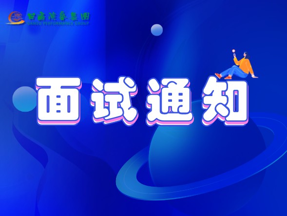 甘肅演藝集團關(guān)于公布2020年公開招聘工作中參加面試、專業(yè)測試人員相關(guān)事宜的通知